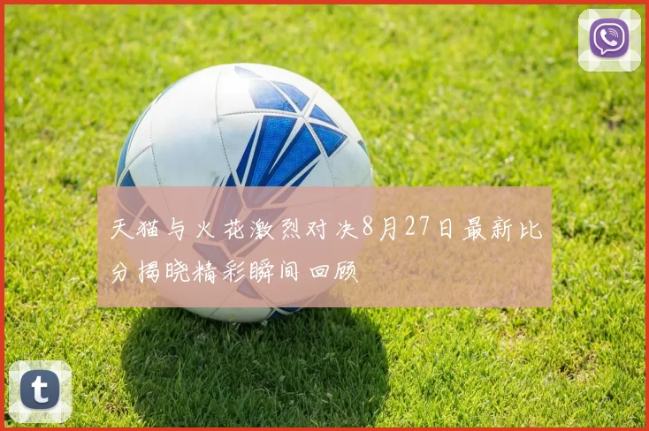 天猫与火花激烈对决8月27日最新比分揭晓精彩瞬间回顾