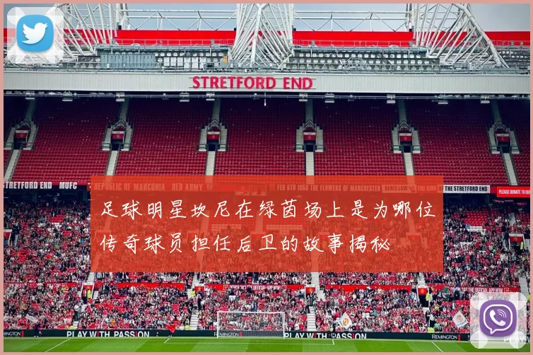 足球明星坎尼在绿茵场上是为哪位传奇球员担任后卫的故事揭秘