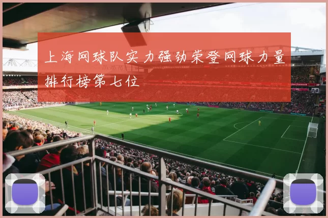 上海网球队实力强劲荣登网球力量排行榜第七位