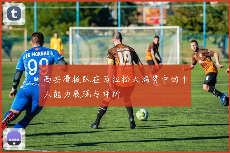 西安滑板队在马拉松大满贯中的个人能力展现与评析