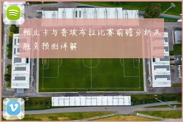 帕丘卡与普埃布拉比赛前瞻分析及胜负预测详解