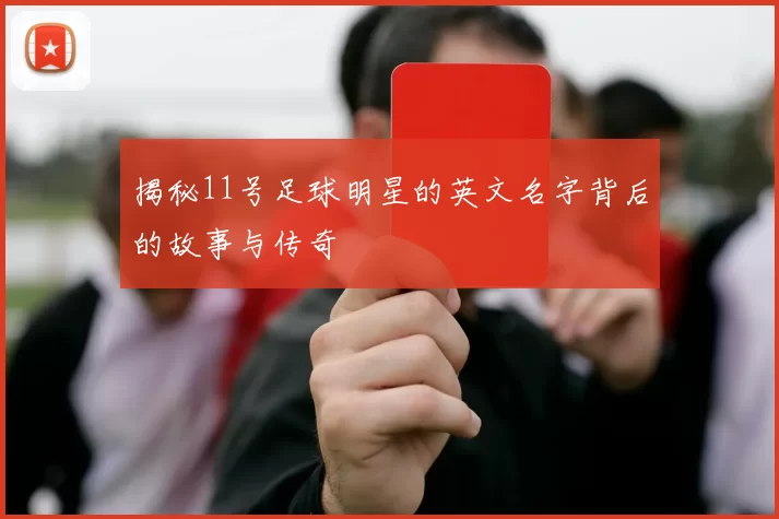 揭秘11号足球明星的英文名字背后的故事与传奇