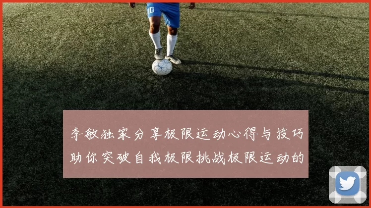 李敏独家分享极限运动心得与技巧助你突破自我极限挑战极限运动的乐趣与安全性