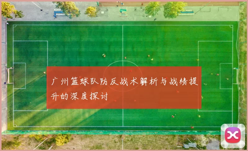 广州篮球队防反战术解析与战绩提升的深度探讨