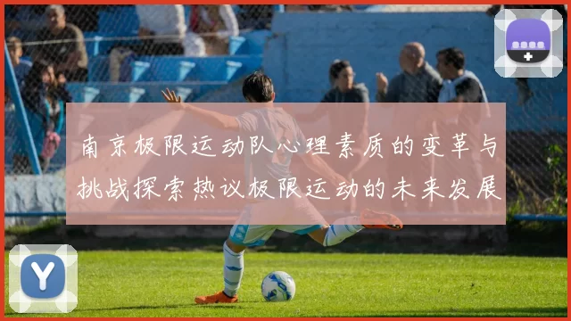 南京极限运动队心理素质的变革与挑战探索热议极限运动的未来发展