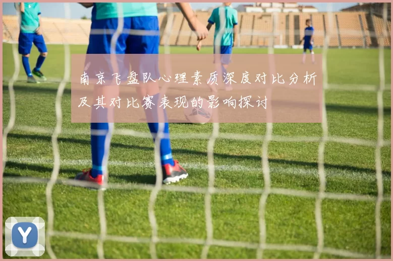 南京飞盘队心理素质深度对比分析及其对比赛表现的影响探讨