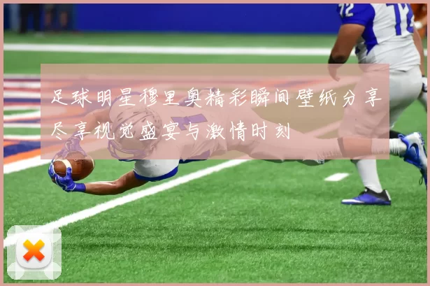 足球明星穆里奥精彩瞬间壁纸分享尽享视觉盛宴与激情时刻
