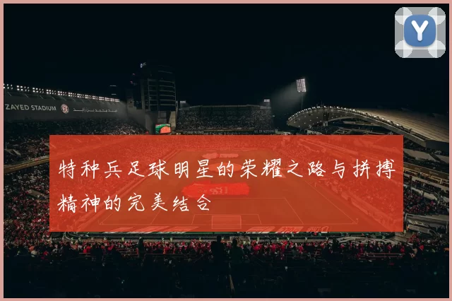 特种兵足球明星的荣耀之路与拼搏精神的完美结合